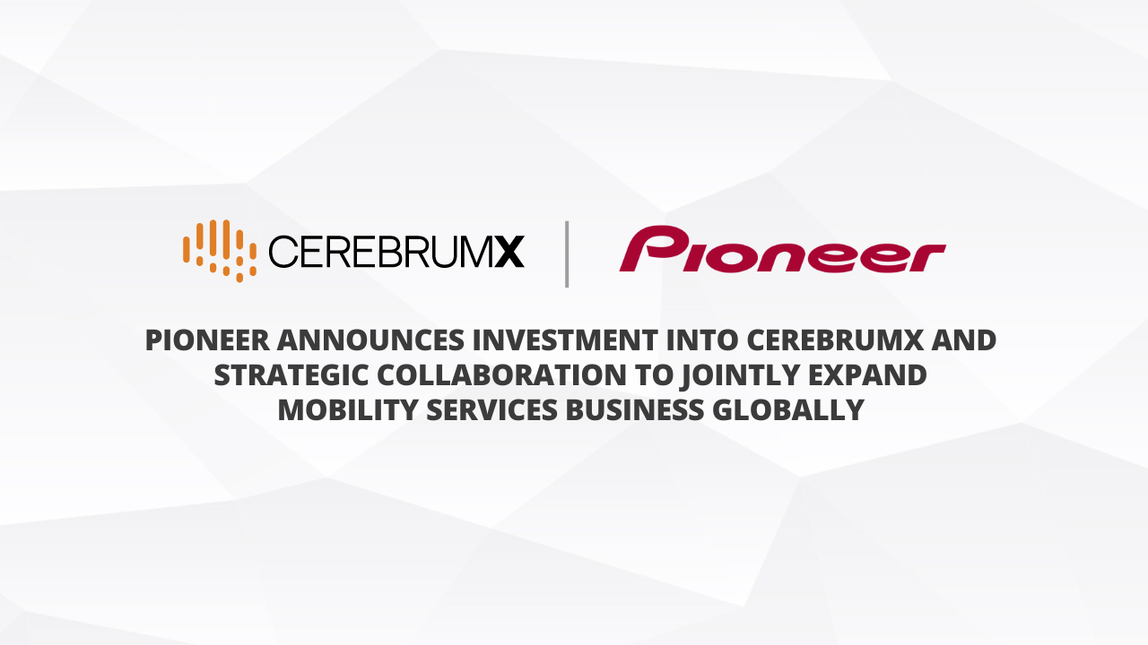 Pioneer Announces Investment into CerebrumX and Strategic Collaboration to Jointly Expand Mobility Services Business Globally